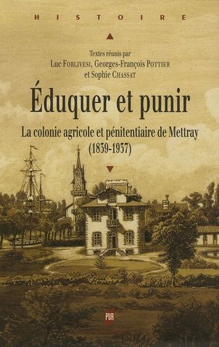 Eduquer Et Punir - La Colonie Agricole Et Pénitentiaire De Mettray (1839-1937)
