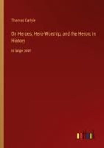 On Heroes, Hero-Worship, And The Heroic In History