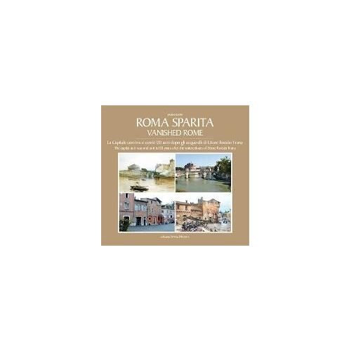 Roma Sparita. La Capitale Com'era E Com'è. 120 Anni Dopo Gli Acquerelli Di Ettore Roesler Franz. Ediz. Italiana E Inglese