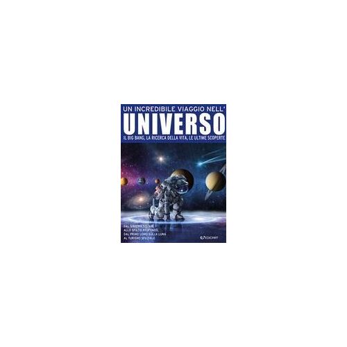 Un Incredibile Viaggio Nell'universo. Il Big Bang, La Ricerca Della Vita, Le Ultime Scoperte