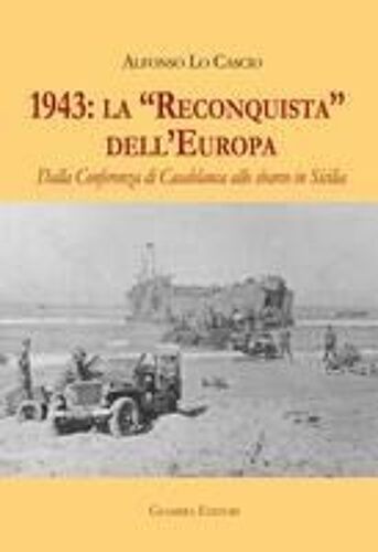 1943: La 'reconquista' Dell'europa. Dalla Conferenza Di Casablanca Allo Sbarco In Sicilia