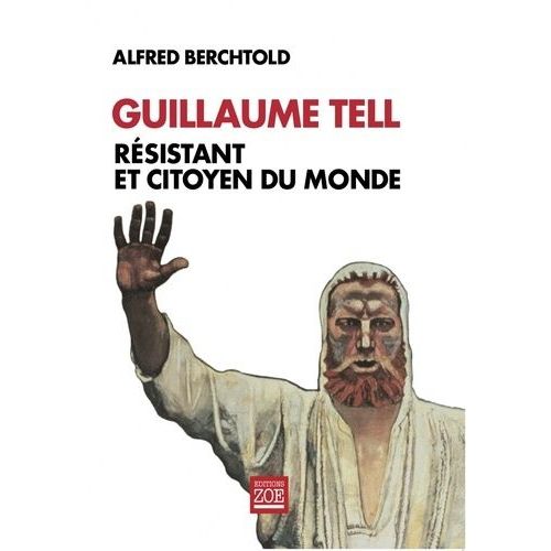 Guillaume Tell - Résistant Et Citoyen Du Monde