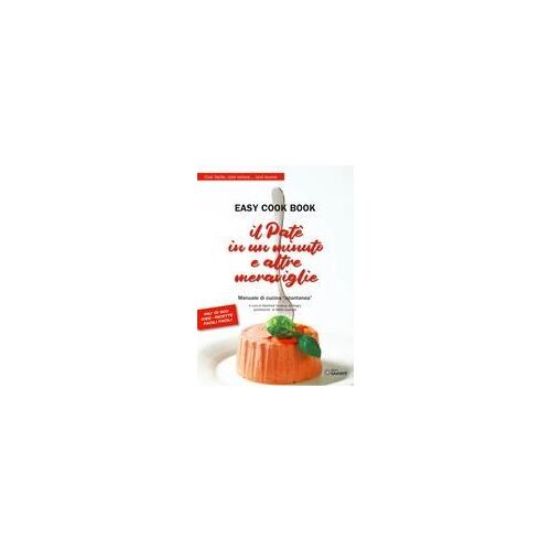 Il Patè In Un Minuto E Altre Meraviglie. Easy Cook Book. Così Facile, Così Veloce... Così Buono. Manuale Di Cucina «Istantanea»