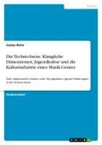 Die Techno-Szene. Klangliche Dimensionen, Jugendkultur Und Die Kulturindustrieeines Musik-Genres