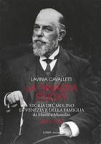 La Dinastia Stucky 1841-1941. Storia Del Molino Di Venezia E Della Famiglia, Da Manin A Mussolini