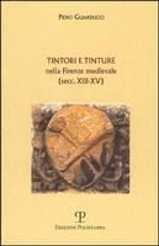 Tintori E Tinture Nella Firenze Medievale (Secc. Xiii-Xv)