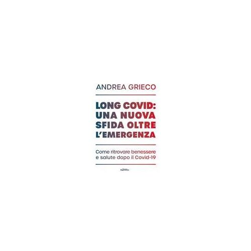 Long Covid: Una Nuova Sfida Oltre L'emergenza. Come Ritrovare Benessere E Salute Dopo Il Covid-19