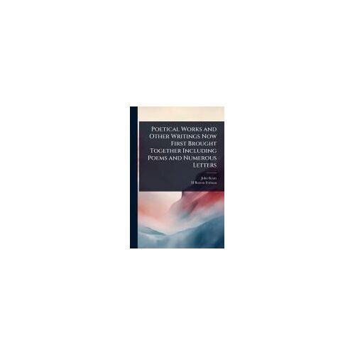 Poetical Works And Other Writings Now First Brought Together Including Poems And Numerous Letters