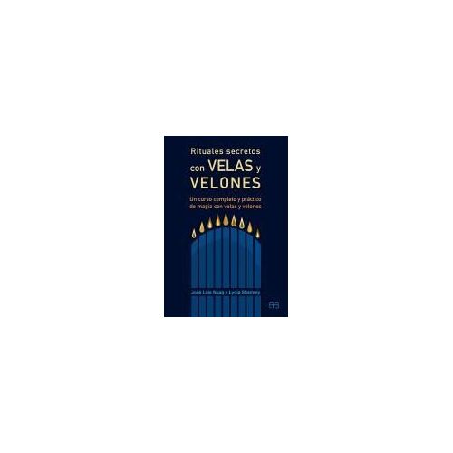 Rituales Secretos Con Velas Y Velones : Un Curso Completo Y Práctico De Magia Con Velas Y Velones