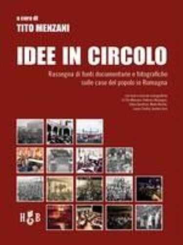 Idee In Circolo. Rassegna Di Fonti Documentarie E Fotografiche Sulle Case Del Popolo In Romagna