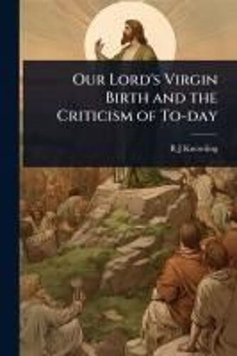 Our Lord's Virgin Birth And The Criticism Of To-Day