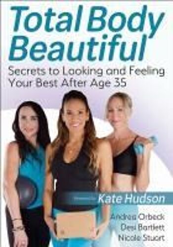 Total Body Beautiful: Secrets To Looking And Feeling Your Best After Age 35
