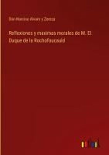 Reflexiones Y Maximas Morales De M. El Duque De La Rochofoucauld