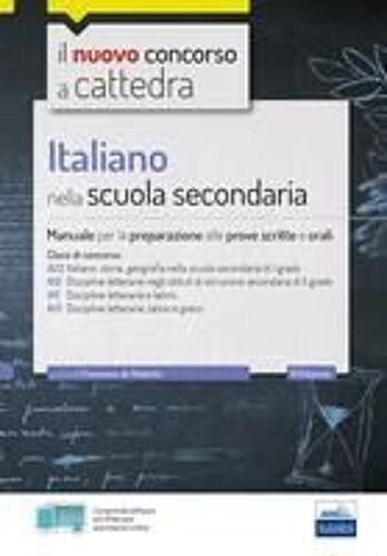 Italiano Nella Scuola Secondaria. Manuale Per Le Prove Scritte E Orali. Classi Di Concorso A22, A12, A11, A13