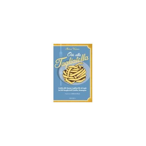 Ode Alla Tagliatella. Guida Alle Buone Tagliatelle Al Ragù In 100 Luoghi Dell'emilia-Romagna
