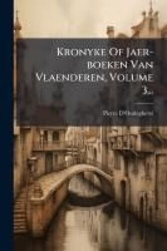 Kronyke Of Jaer-Boeken Van Vlaenderen, Volume 3...