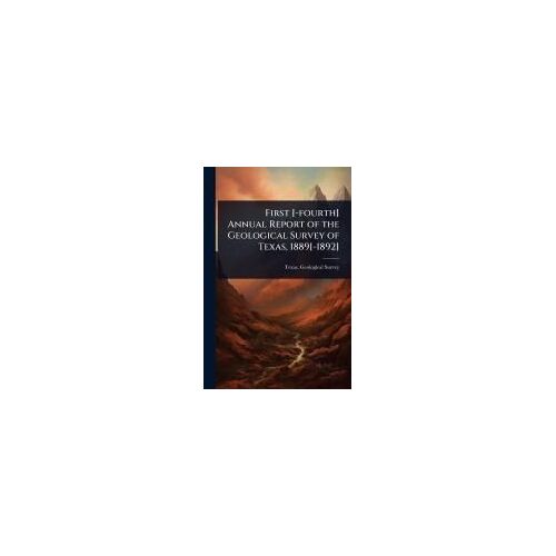 First [-Fourth] Annual Report Of The Geological Survey Of Texas, 1889[-1892]