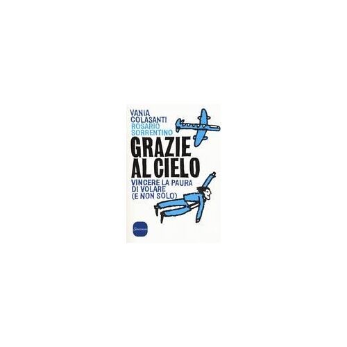 Grazie Al Cielo. Vincere La Paura Di Volare (E Non Solo)