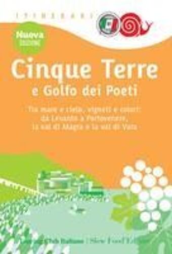 Cinque Terre E Golfo Dei Poeti. Tra Mare E Cielo, Vigneti E Colori: Da Levanto A Portovenere, La Val Di Magra E La Val Di Vara
