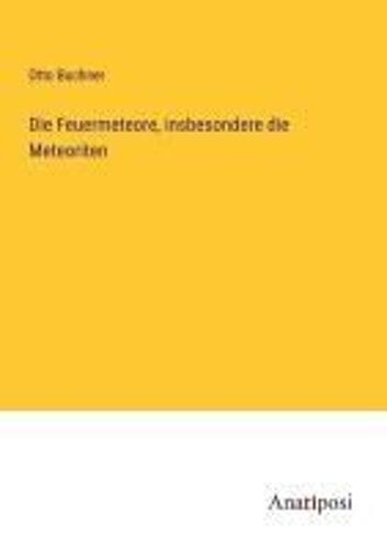 Die Feuermeteore, Insbesondere Die Meteoriten