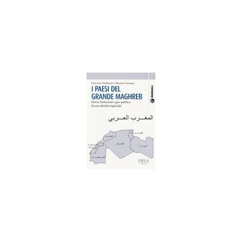 I Paesi Del Grande Maghreb. Storia, Istituzioni E Geo-Politica Di Una Identità Regionale