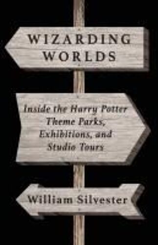 Wizarding Worlds: Inside The Harry Potter Theme Parks, Exhibitions, And Studio Tours