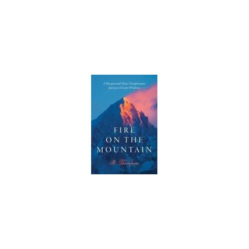 Fire On The Mountain: A Therapist And Client's Transformative Journey To Greater Wholeness