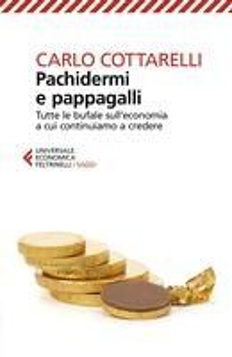 Pachidermi E Pappagalli. Tutte Le Bufale Sull'economia A Cui Continuiamo A Credere