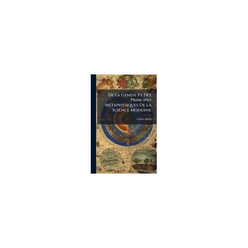 De La Genèse Et Des Principes Mã(C)Taphysiques De La Science Moderne