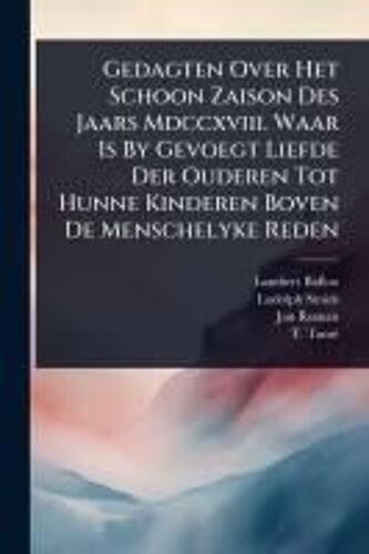 Gedagten Over Het Schoon Zaison Des Jaars Mdccxviii. Waar Is By Gevoegt Liefde Der Ouderen Tot Hunne Kinderen Boven De Menschelyke Reden