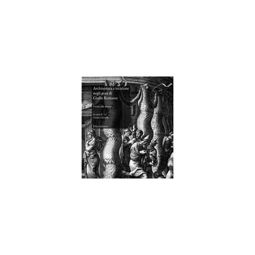 Architettura E Incisione Negli Anni Di Giulio Romano. Guida Alla Mostra (Mantova, 22 Marzo-28 Aprile 2019)