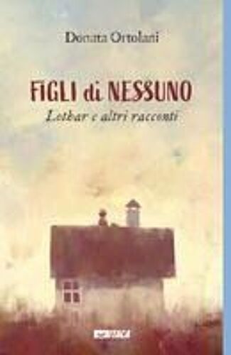 Figli Di Nessuno. Lothar E Altri Racconti
