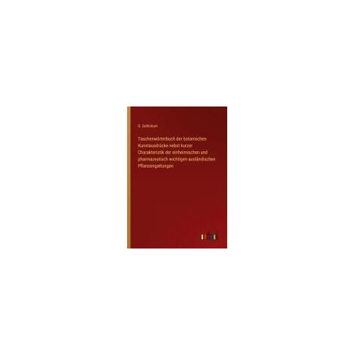 Taschenwörterbuch Der Botanischen Kunstausdrücke Nebst Kurzer Charakteristik Der Einheimischen Und Pharmazeutisch Wichtigen Ausländischen Pflanzengattungen