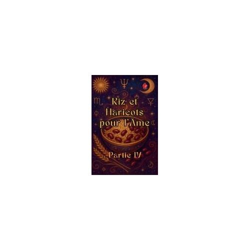 Riz Et Haricots Pour L'âme Partie Iv (French Edition)