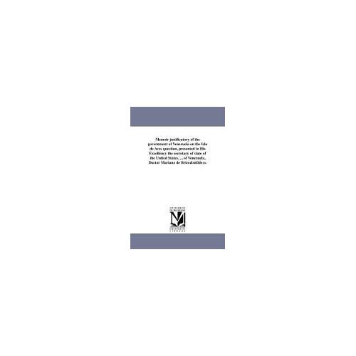 Memoir Justificatory Of The Government Of Venezuela On The Isla De Aves Question, Presented To His Excellency The Secretary Of State Of The United Sta