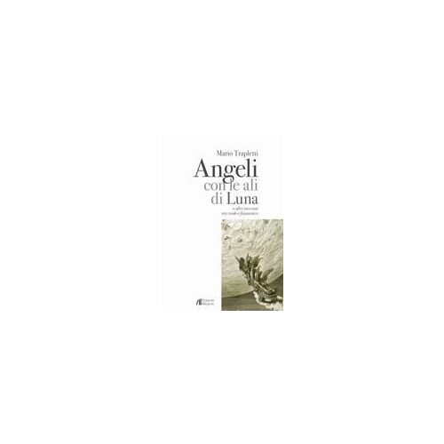 Angeli Con Le Ali Di Luna E Altri Racconti Tra Reale E Fantastico