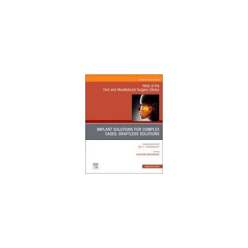 Implant Solutions For Complex Cases: Graftless Solutions, An Issue Of Atlas Of The Oral & Maxillofacial Surgery Clinics