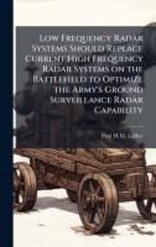 Low Frequency Radar Systems Should Replace Current High Frequency Radar Systems On The Battlefield To Optimize The Army's Ground Surveillance Radar Capability