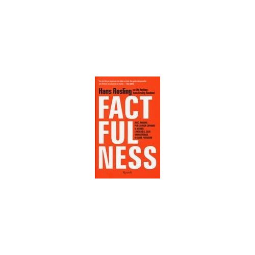 Factfulness. Dieci Ragioni Per Cui Non Capiamo Il Mondo. E Perché Le Cose Vanno Meglio Di Come Pensiamo
