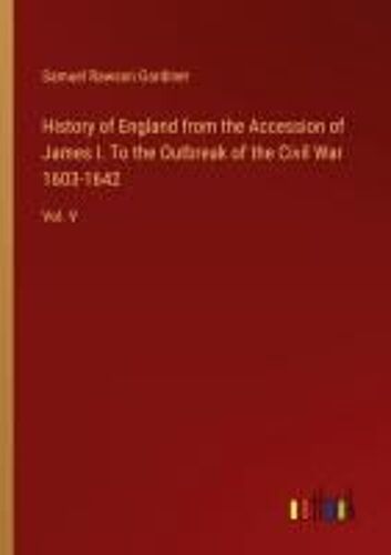 History Of England From The Accession Of James I. To The Outbreak Of The Civil War 1603-1642