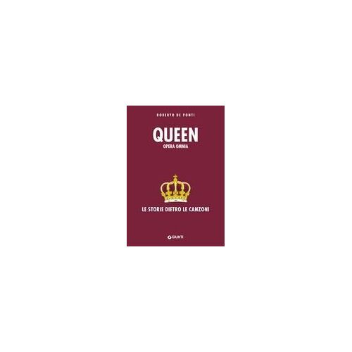 Queen. Opera Omnia. Le Storie Dietro Le Canzoni