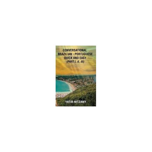 Conversational Brazilian Portuguese Quick And Easy - Books I, Ii, And Iii