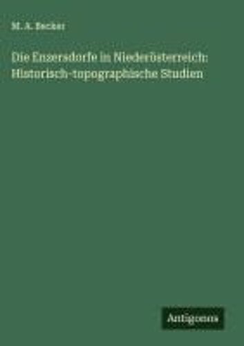 Die Enzersdorfe In Niederösterreich: Historisch-Topographische Studien