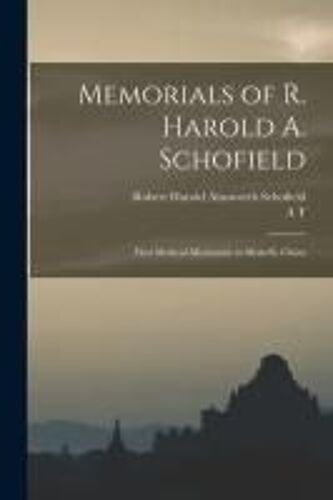 Memorials Of R. Harold A. Schofield: First Medical Missionary To Shan-Si, China