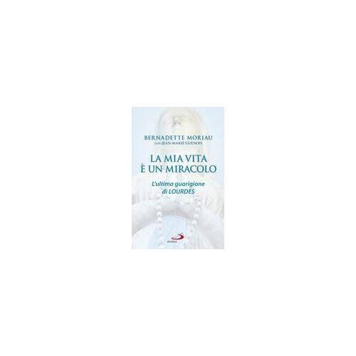 La Mia Vita È Un Miracolo. L'ultima Guarigione Di Lourdes