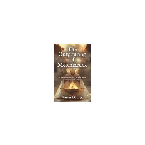 The Outpouring Of Melchizedek