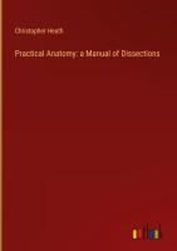 Practical Anatomy: A Manual Of Dissections