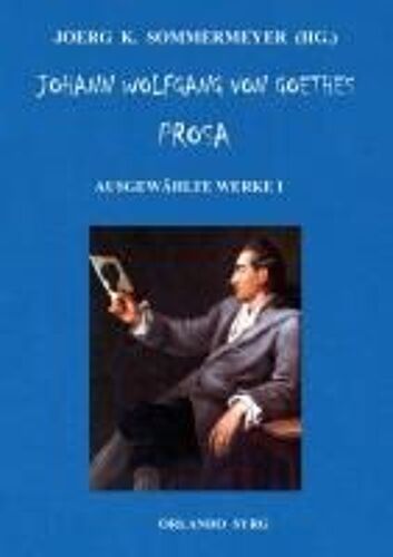 Johann Wolfgang Von Goethes Prosa. Ausgewählte Werke I