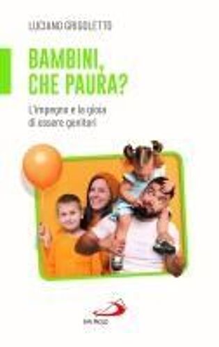 Bambini, Che Paura? L'impegno E La Gioia Di Essere Genitori
