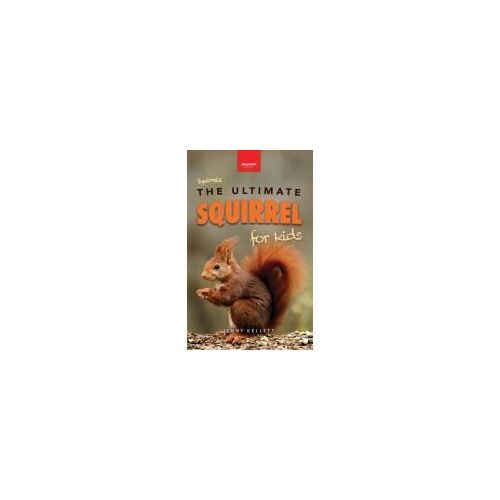 Squirrels The Ultimate Squirrel Book For Kids